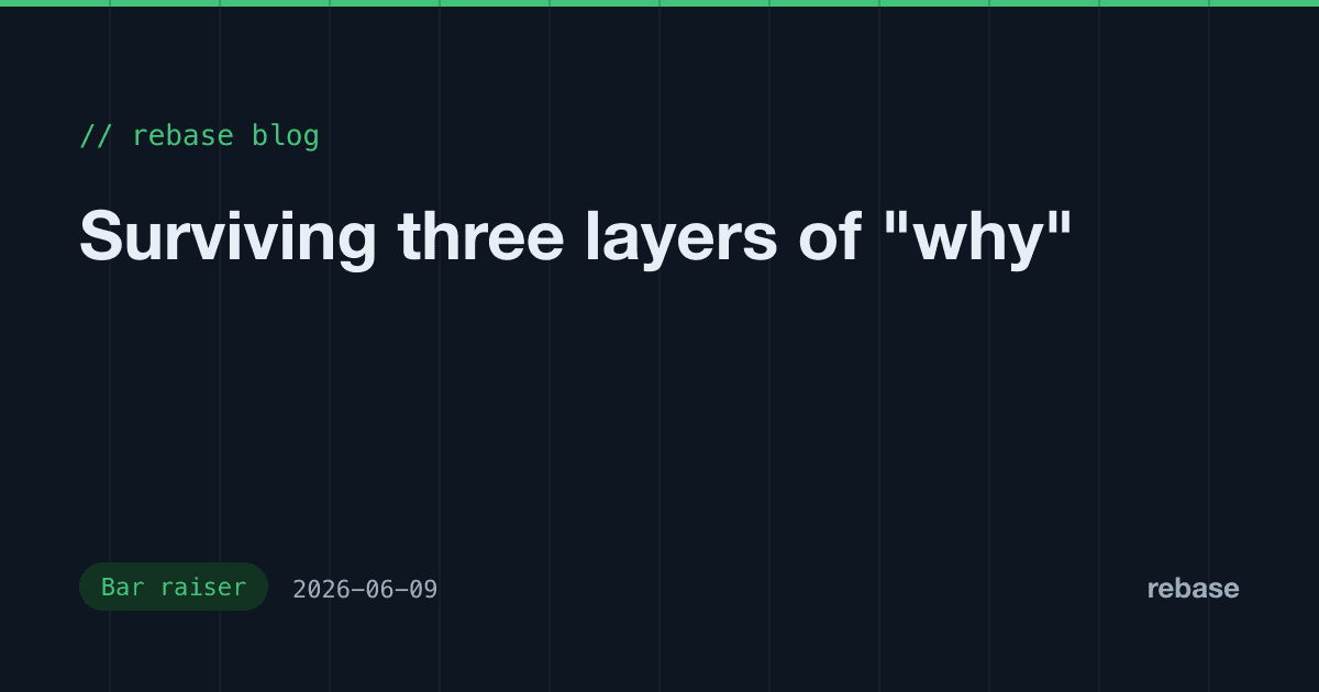 Surviving three layers of "why"